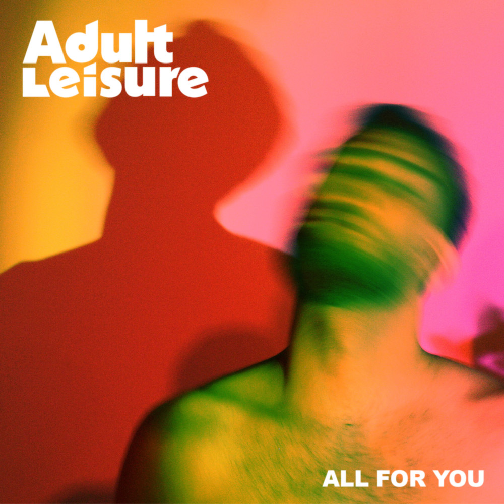 HOT TRACK: “All For You” by Adult Leisure